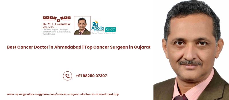 Cancer Surgeon Doctor in Ahmedabad, Cancer Surgeon Doctor in Ahmedabad Gujarat, Cancer Doctor in Ahmedabad, Best Cancer Doctor in Ahmedabad, Cancer Doctor in Gujarat, Best Cancer Doctor in Gujarat, Oncologist in Ahmedabad, Cancer Specialist Near Me, Top Surgical Oncologist in Gujarat, Cancer Treatment Center in Ahmedabad, Affordable Cancer Care, Best Oncology Hospital, Cancer Surgery Cost in Gujarat, Cancer Clinic in Ahmedabad, Cancer Clinic in Gujarat, Haritage Hotel, Paldi, Ambawadi, Behrampura, Ellisbridge, Gyaspur, Jamalpur, Jivrajpark, Ahmedabad, Gujarat, www.rajsurgicaloncologycare.com/cancer-surgeon-doctor-in-ahmedabad.php, Dr. M. I. Laxmidhar, Raj Surgical Oncology Care, Raj Oncology Care Cancer Surgeon Doctor in Ahmedabad, Cancer Surgeon Doctor in Ahmedabad Gujarat, Cancer Doctor in Ahmedabad, Best Cancer Doctor in Ahmedabad, Cancer Doctor in Gujarat, Best Cancer Doctor in Gujarat, Oncologist in Ahmedabad, Cancer Specialist Near Me, Top Surgical Oncologist in Gujarat, Cancer Treatment Center in Ahmedabad, Affordable Cancer Care, Best Oncology Hospital, Cancer Surgery Cost in Gujarat, Cancer Clinic in Ahmedabad, Cancer Clinic in Gujarat, Haritage Hotel, Paldi, Ambawadi, Behrampura, Ellisbridge, Gyaspur, Jamalpur, Jivrajpark, Ahmedabad, Gujarat, www.rajsurgicaloncologycare.com/cancer-surgeon-doctor-in-ahmedabad.php, Dr. M. I. Laxmidhar, Raj Surgical Oncology Care, Raj Oncology Care